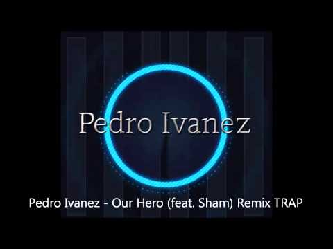 Pedro Ivanez - Our Hero (feat. Sham) Remix TRAP