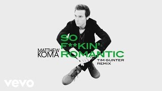 Matthew Koma - So F**kin' Romantic (Tim Gunter Remix)[Audio]