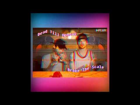 Dead Till Monday - Broke The Scale