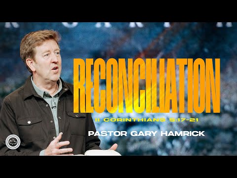 Reconciliation  |  2 Corinthians 5:17-21  |  Pastor Gary Hamrick