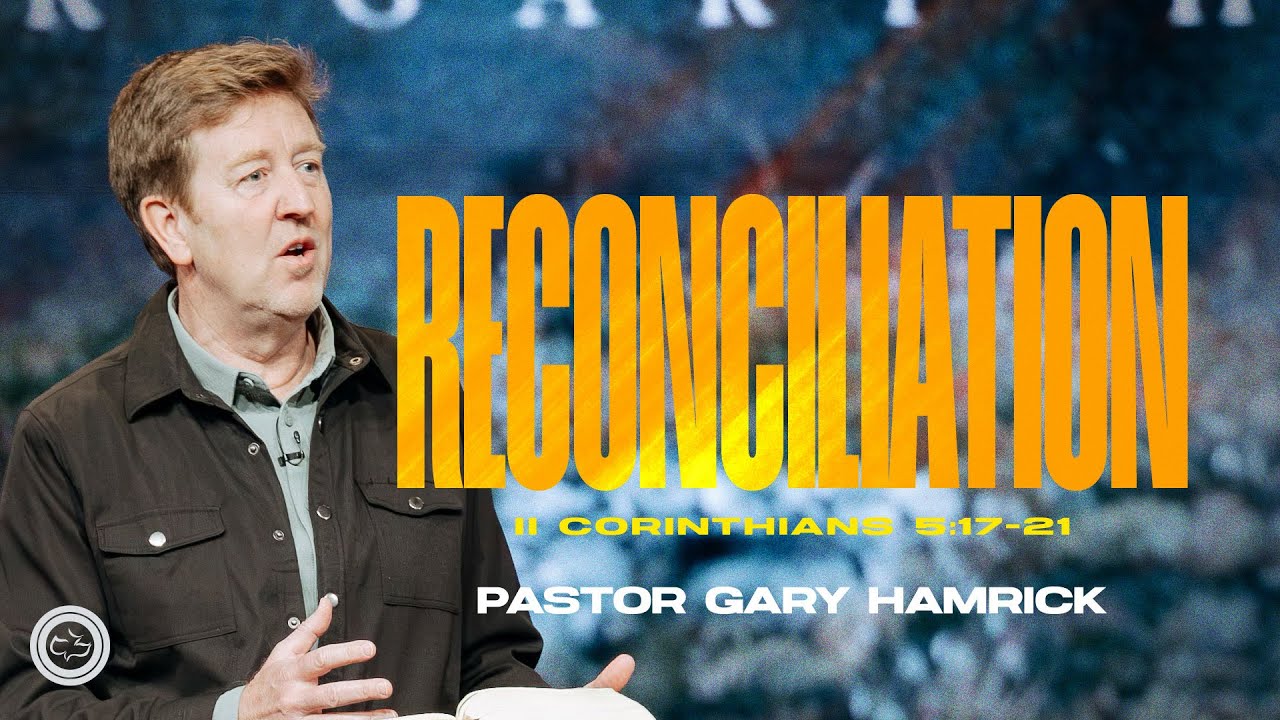 Reconciliation  |  2 Corinthians 5:17-21  |  Pastor Gary Hamrick
