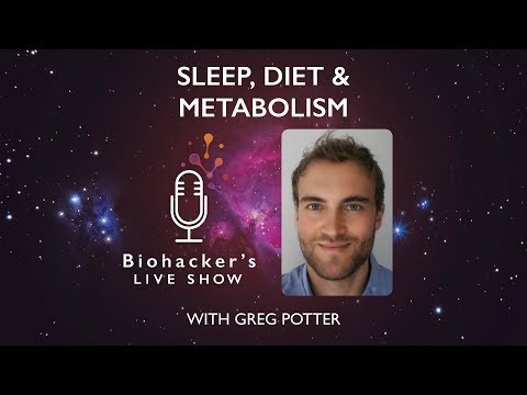 Sleep, Diet & Metabolism With Greg Potter (Biohacker's LIVE Show)