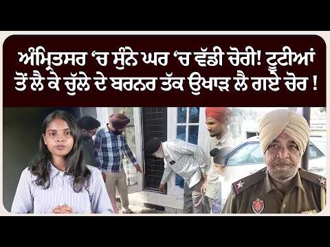 ਅੰਮ੍ਰਿਤਸਰ ‘ਚ ਸੁੰਨੇ ਘਰ ‘ਚ ਵੱਡੀ ਚੋਰੀ! ਟੂਟੀਆਂ ਤੋਂ ਲੈ ਕੇ ਚੁੱਲੇ ਦੇ ਬਰਨਰ ਤੱਕ ਉਖਾੜ ਲੈ ਗਏ ਚੋਰ !