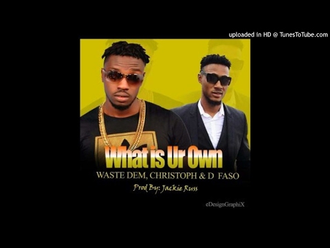 Waste Dem Feat. Christoph & D Faso - What Is Ur Own (NEW MUSIC 2017)