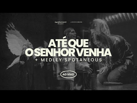 ATÉ QUE O SENHOR VENHA + MEDLEY SPONTANEOS (CULTURA DO CÉU) + FELIPE CARVALHO + MIAMI WORSHIP