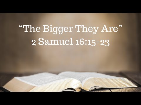 “The Bigger They Are”2 Samuel 16:15-23