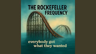 Everybody Got What They Wanted by The Rockefeller Frequency