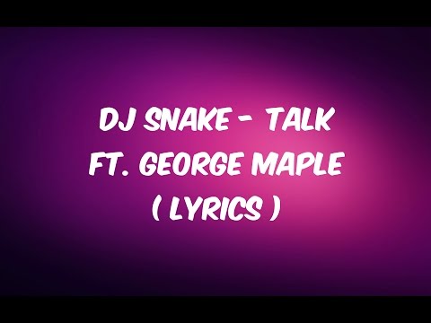 DJ Snake - Talk ft. George Maple ( LYRICS )