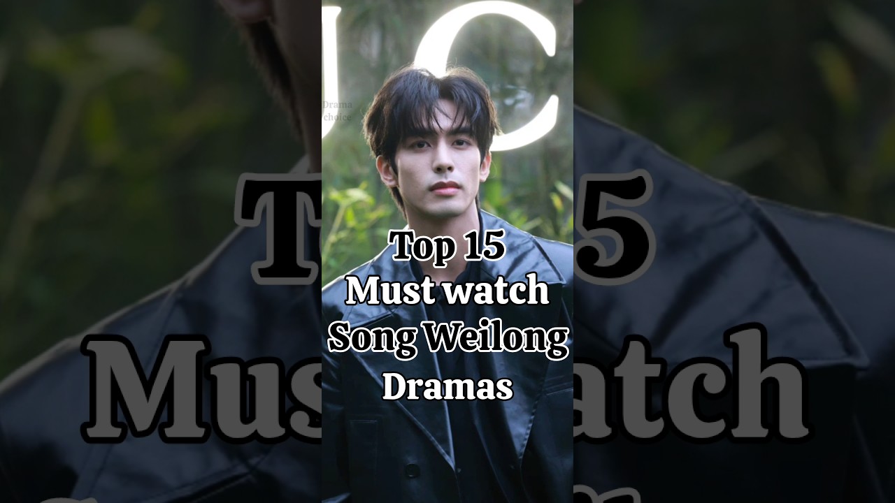 Top 15 must watch dramas of Song Weilong #dramachannel #asiandrama #dramalist #songweilong