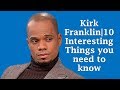 Kirk Franklin|10 Interesting Things You Need to Know about this Gospel Musician