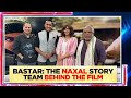 Exclusive Bastar The Naxal Story The Team Behind The Film Gets Candid Adah Sharma News18