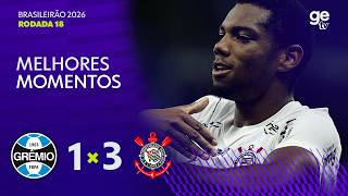 GRÊMIO 1 X 3 CORINTHIANS | MELHORES MOMENTOS | 18ª RODADA BRASILEIRÃO 2026 | ge tv