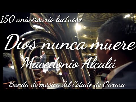Dios nunca muere de Macedonio Alcalá. Banda de música del Estado de Oaxaca. 150 aniversario luctuoso