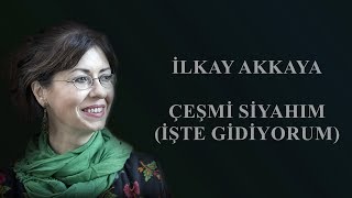 İlkay Akkaya - Çeşmi Siyahım (İşte Gidiyorum)
