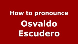 How to pronounce Osvaldo Escudero