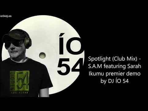 Spotlight (Club Mix) - S.A.M featuring Sarah Ikumu premier demo by DJ IO54