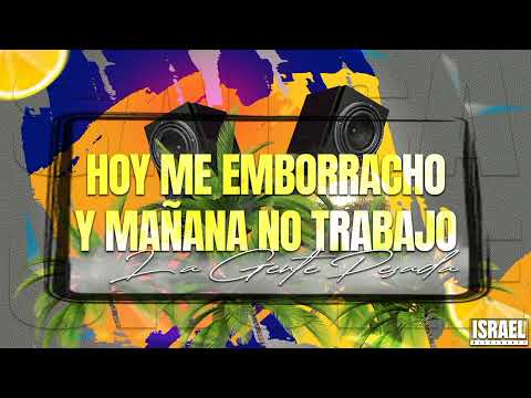 Hoy Me Emborracho Y Mañana No Trabajo - La Gente Pesada