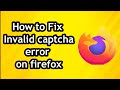 How To Fix Invalid Captcha Error On Firefox