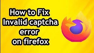 How to Fix Invalid Captcha Error on Firefox