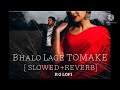 Bhalolage Tomake !!Arijit Singh Anwesha Dutta Gupta [Bonny Sengupta  Koushani Mukherjee]Lofi+Reverb
