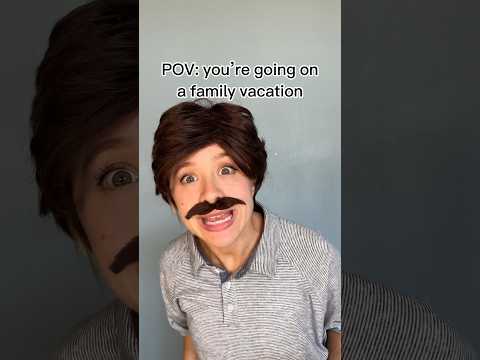 POV: you’re going on a family vacation