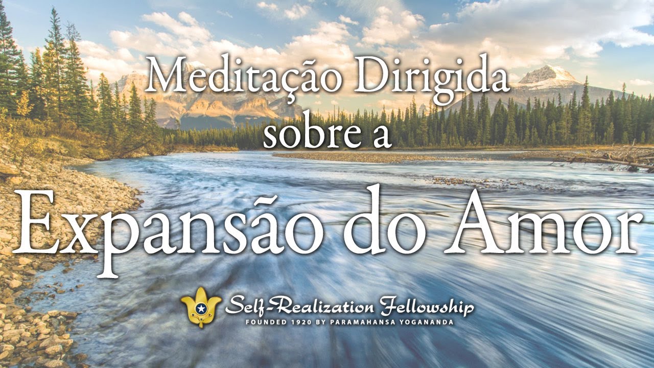 Meditação dirigida da Self-Realization Fellowship sobre a Expansão do Amor