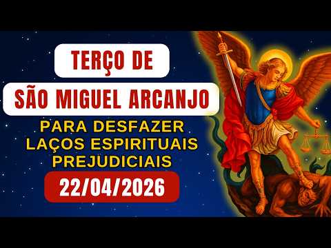 Terço de São Miguel Arcanjo para Desfazer Laços Espirituais Prejudiciais (Quarta-feira) – 22/04/2026