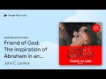 Friend of God: The Inspiration of Abraham in an… by John C. Lennox · Audiobook preview