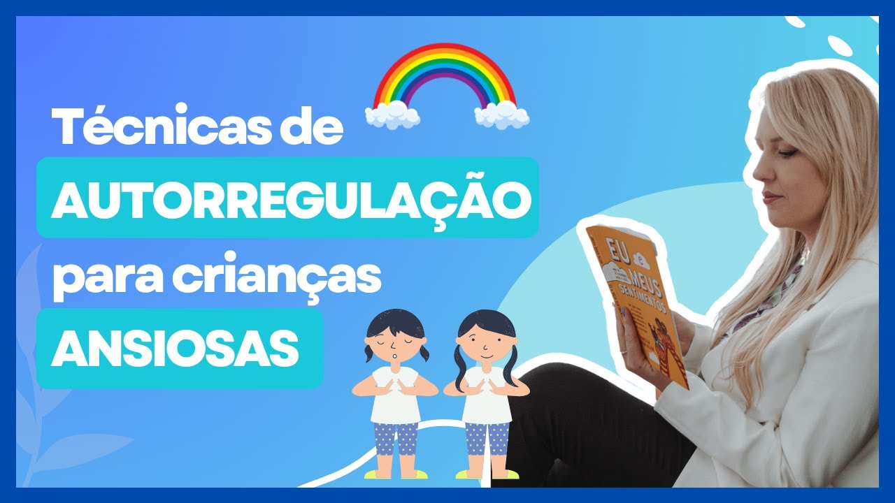 TÉCNICAS DE AUTORREGULAÇÃO PARA CRIANÇAS ANSIOSAS: PASSO A PASSO🌈
