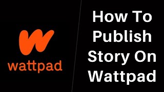 How to Publish your Story on Wattpad