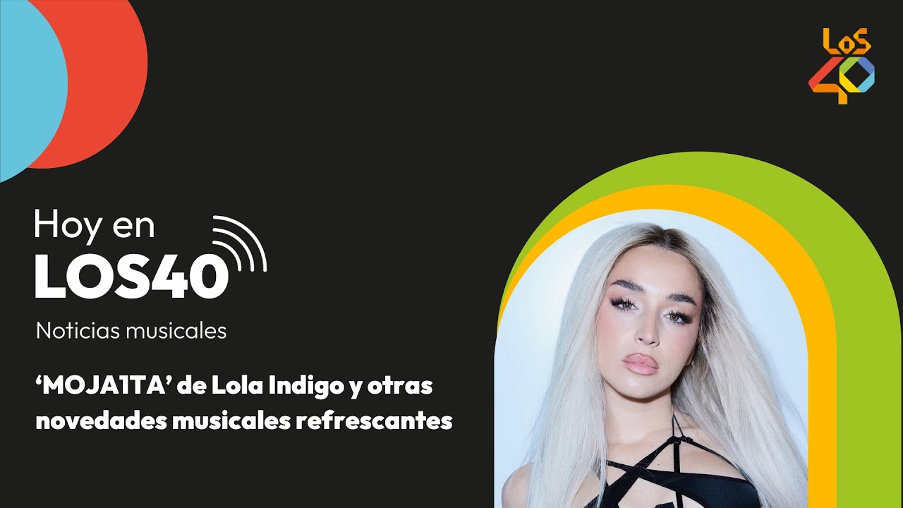 'Moja1ta' de Lola Indigo y otras novedades musicales - Noticias del 12 de JUNIO - HOY EN LOS40