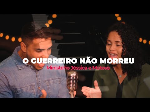 O Guerreiro Não Morreu - Ministério Jessica e Mateus
