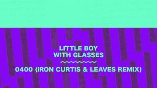 Little Boy With Glasses - 0400 (Iron Curtis & Leaves Remix)