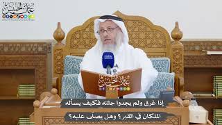 1318 - إذا غرق ولم يجدوا جثته فكيف يسأله الملكان في القبر؟ وهل يصلّى عليه؟ - عثمان الخميس