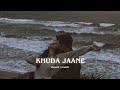 KK Khuda Jaane Slowed Reverb