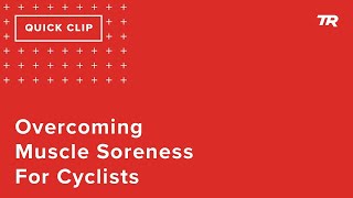 Overcoming Muscle Soreness for Cyclists (Ask a Cycling Coach 287)