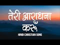 तेरी आराधना करूँ Teri Aaradhna Karun Lyrics Hindi Christian Song Worship
