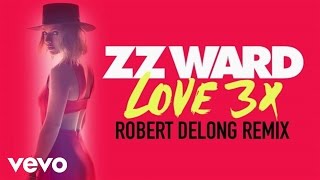 ZZ Ward - LOVE 3X (Robert DeLong Remix (Audio Only))