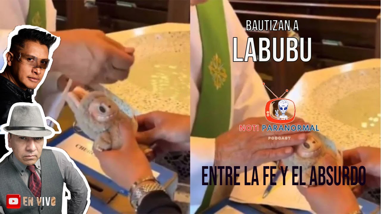 Bautizo de Labubu y mas Noti Parnormal