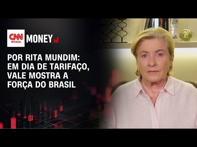 Por Rita Mundim: Em dia de tarifaço, Vale mostra a força do Brasil | MONEY NEWS