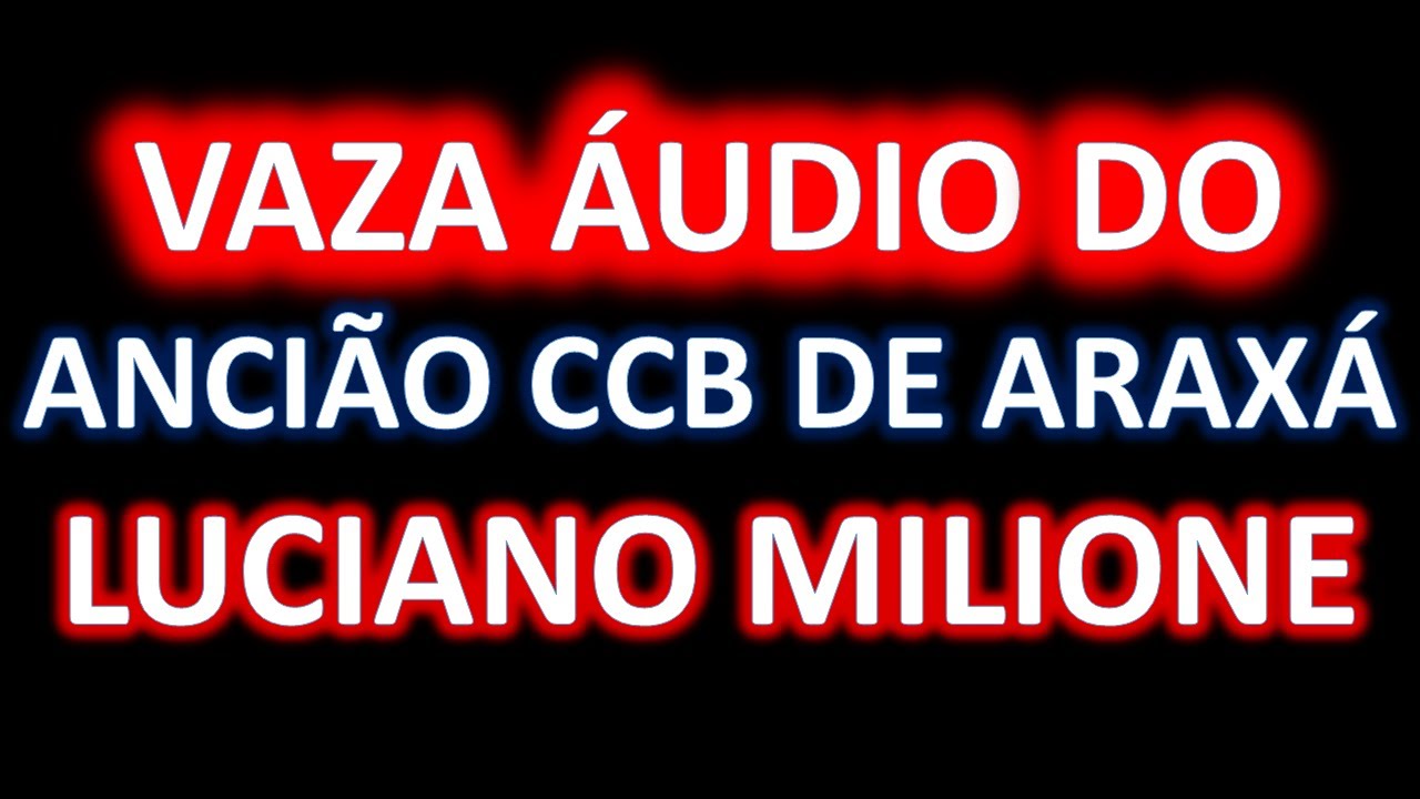 Vaza áudio ancião da CCB Luciano Milione de Araxá MG