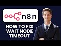 How To Fix N8n Wait Node Timeout Webhook Reply TTL Configuration