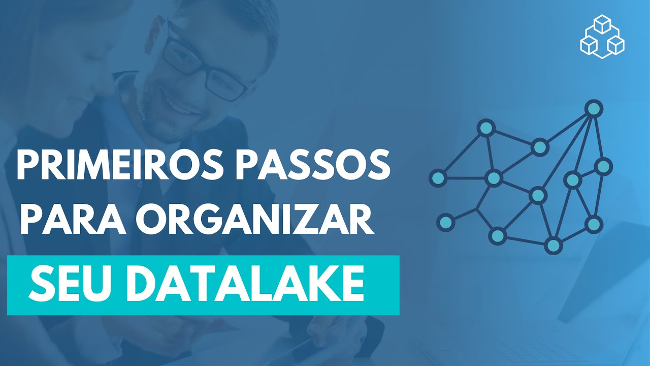 OS 5 PASSOS PARA ORGANIZAR SEU DATALAKE | Data Engineering
