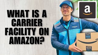 What Is a Carrier Facility on Amazon (Full Guide)