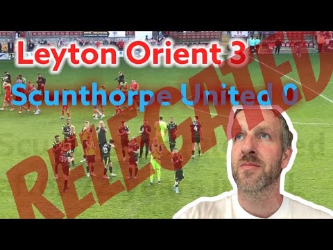 Leyton Orient 3 - 0 Scunthorpe United - Relegated!!