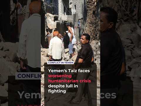 Yemen's Taiz sees fragile calm as Houthi attacks worsen humanitarian crisis