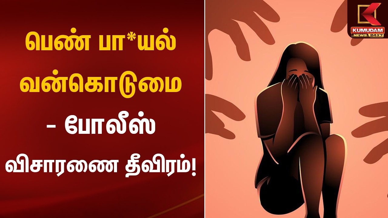 பெண் பா*யல் வன்கொடுமை – போலீஸ் விசாரணை தீவிரம்! | Police Investigation | Kumudam News