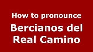 How to pronounce Bercianos Del Real Camino