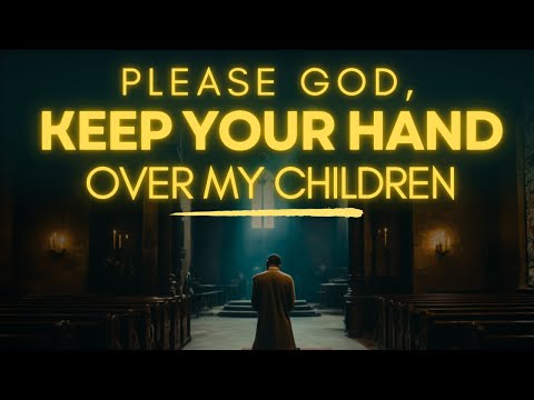 Keep Your Hand Over My Children, Lord | Parent's Prayer for Children's Protection