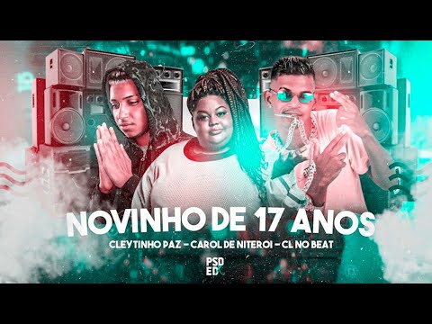 CLEYTINHO PAZ, CL NO BEAT E MC CAROL DE NITERÓI - NOVINHO DE 17 ANOS - REMIX BREGA FUNK